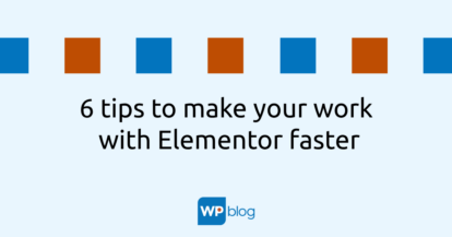 6 tips to work with Elementor faster